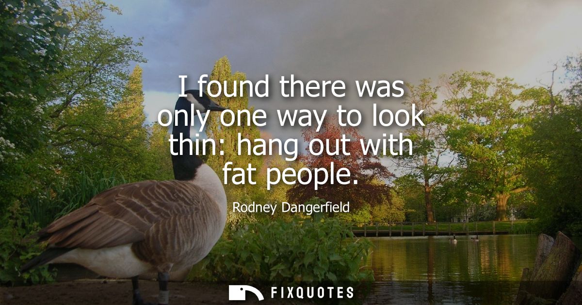 I found there was only one way to look thin: hang out with fat people