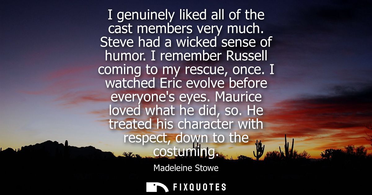 I genuinely liked all of the cast members very much. Steve had a wicked sense of humor. I remember Russell coming to my 
