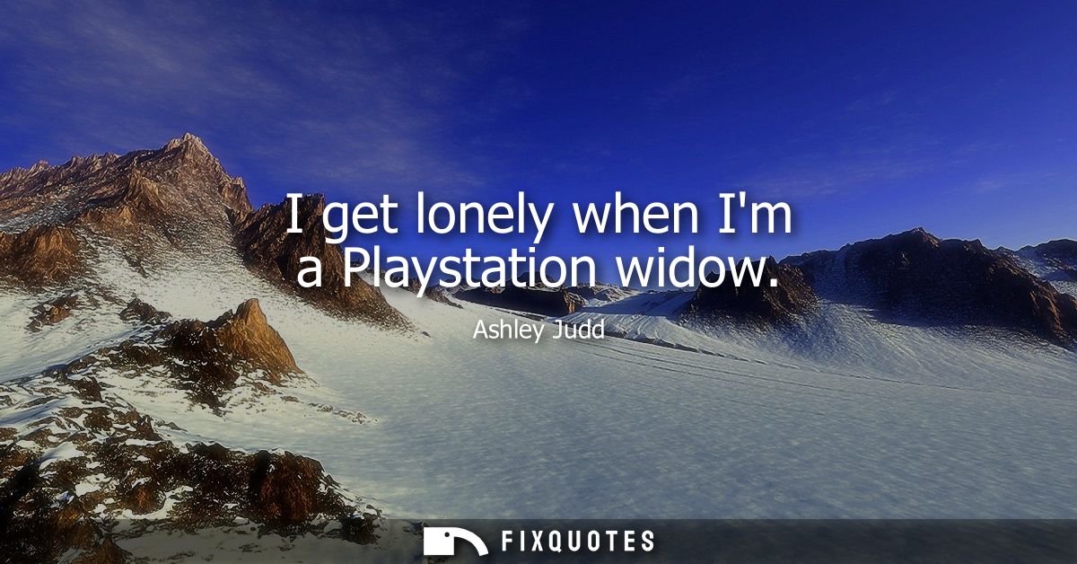 I get lonely when Im a Playstation widow