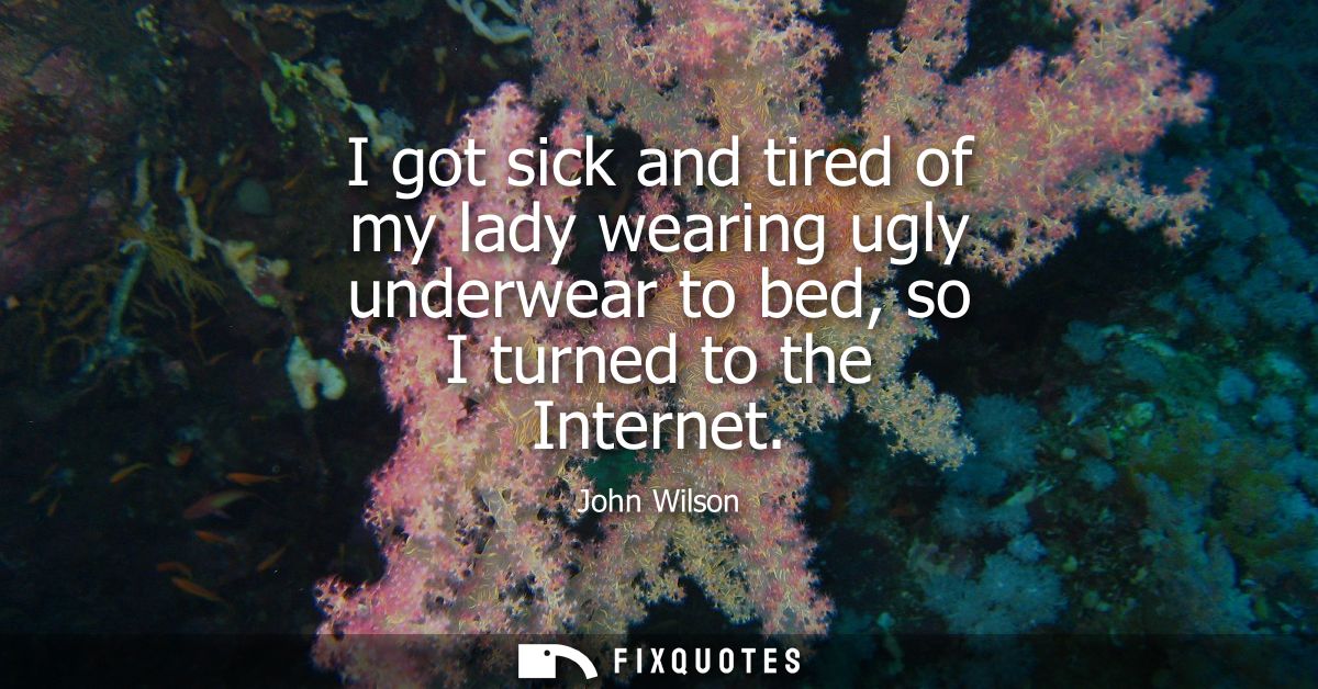 I got sick and tired of my lady wearing ugly underwear to bed, so I turned to the Internet