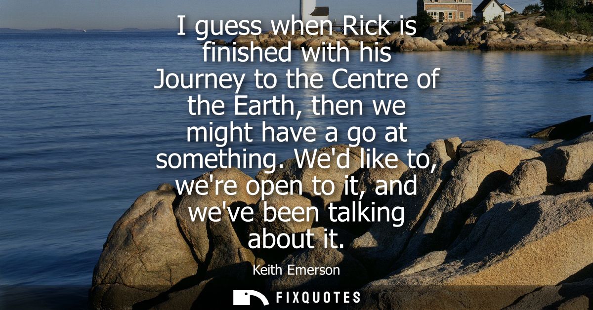 I guess when Rick is finished with his Journey to the Centre of the Earth, then we might have a go at something.