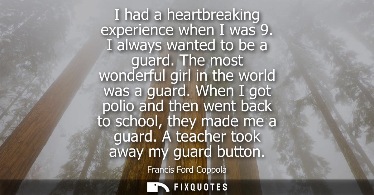I had a heartbreaking experience when I was 9. I always wanted to be a guard. The most wonderful girl in the world was a