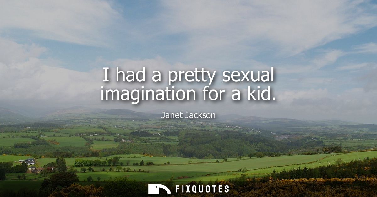 I had a pretty sexual imagination for a kid