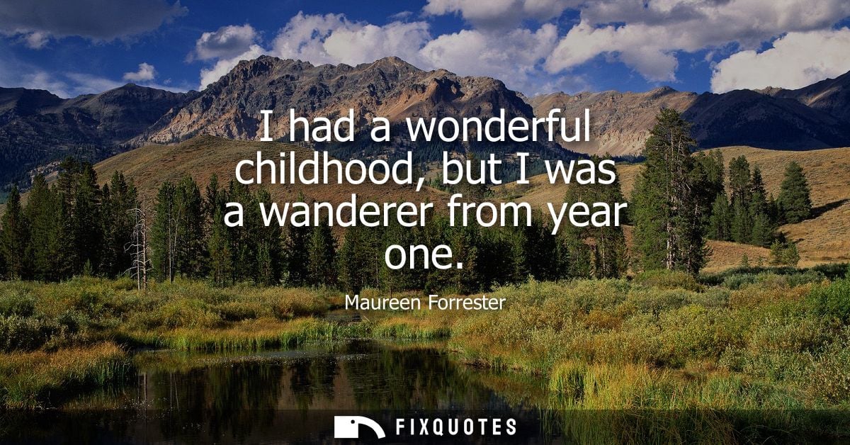 I had a wonderful childhood, but I was a wanderer from year one