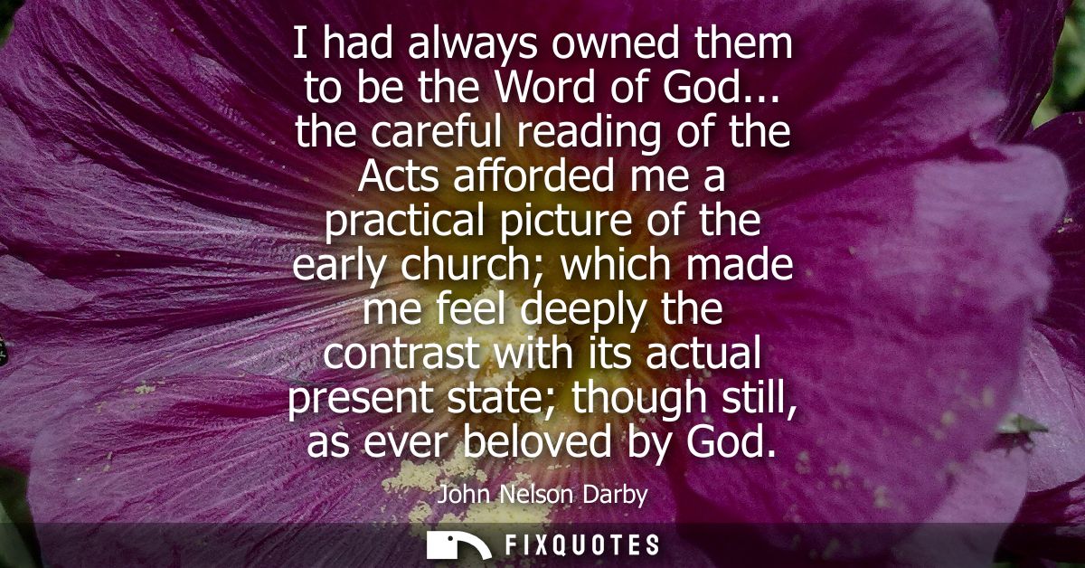 I had always owned them to be the Word of God... the careful reading of the Acts afforded me a practical picture of the 