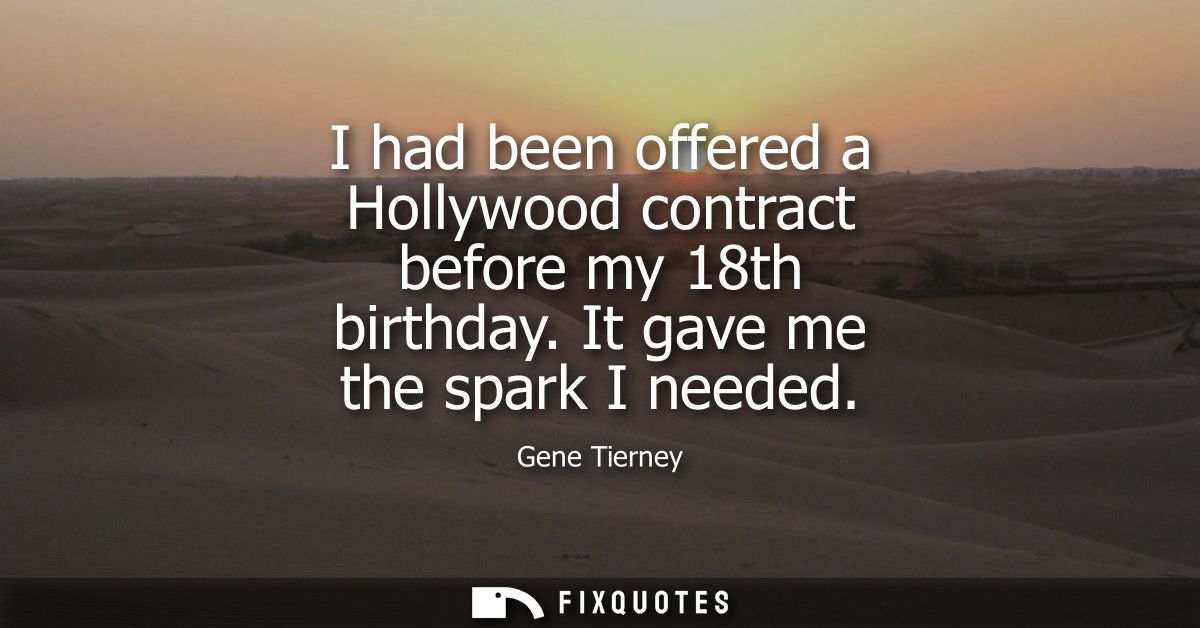 I had been offered a Hollywood contract before my 18th birthday. It gave me the spark I needed