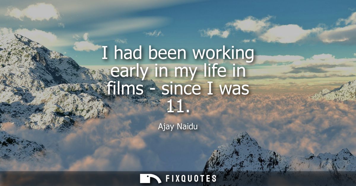 I had been working early in my life in films - since I was 11