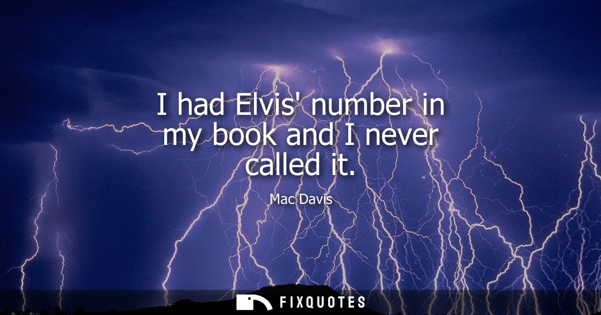 I had Elvis number in my book and I never called it