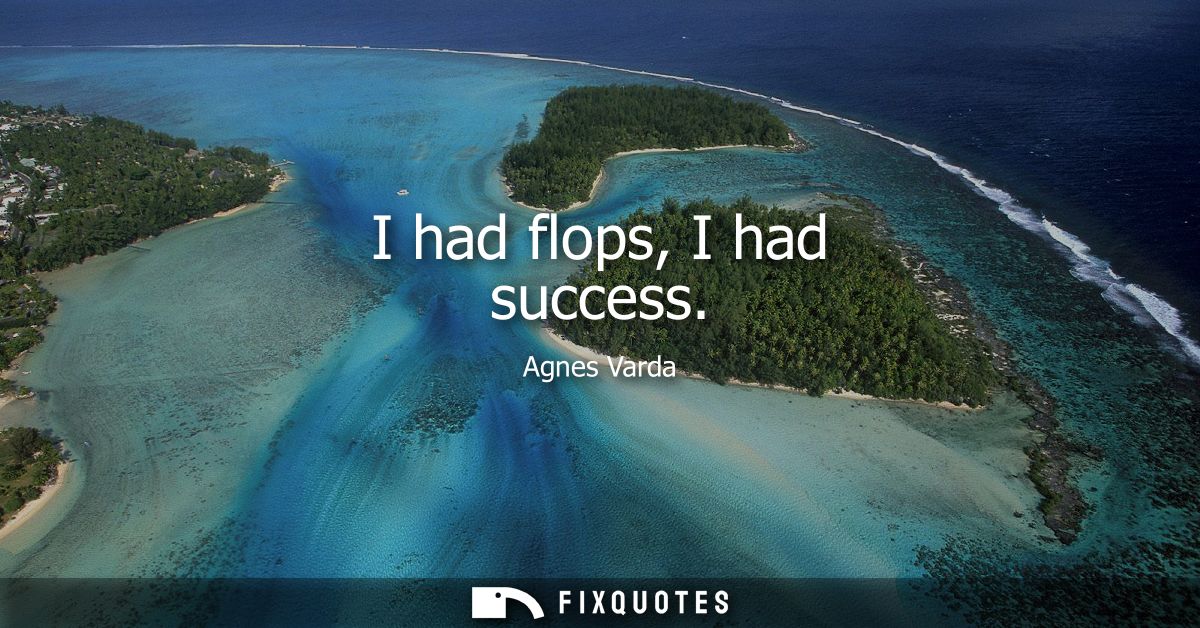 I had flops, I had success