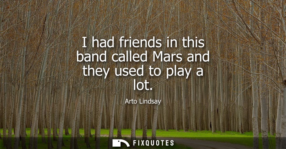 I had friends in this band called Mars and they used to play a lot