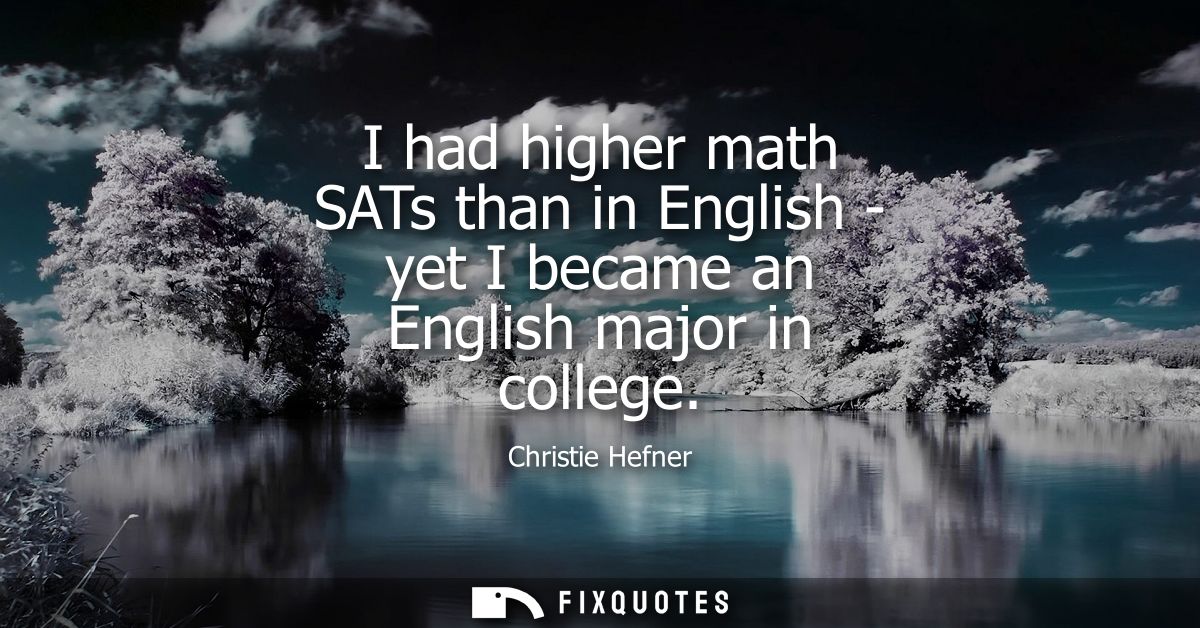 I had higher math SATs than in English - yet I became an English major in college