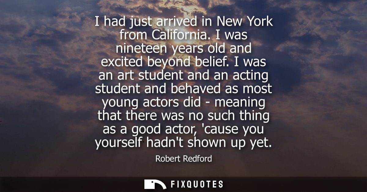 I had just arrived in New York from California. I was nineteen years old and excited beyond belief. I was an art student