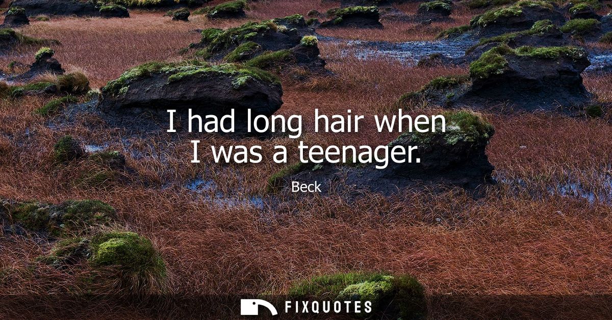 I had long hair when I was a teenager