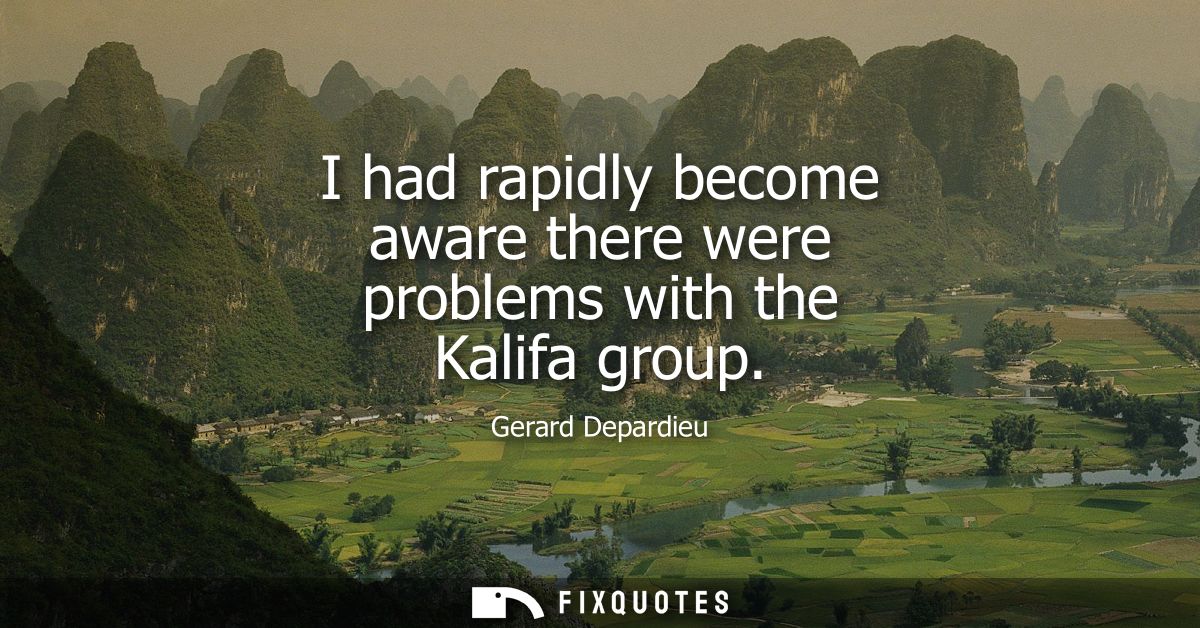 I had rapidly become aware there were problems with the Kalifa group