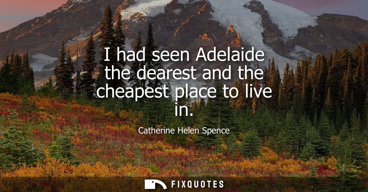 I had seen Adelaide the dearest and the cheapest place to live in