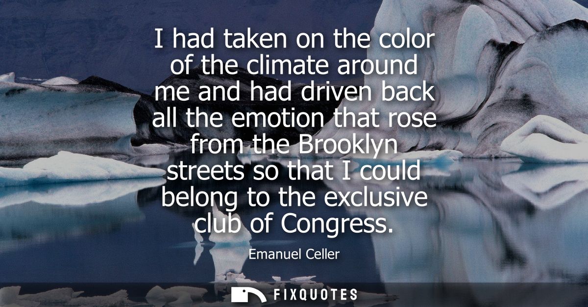 I had taken on the color of the climate around me and had driven back all the emotion that rose from the Brooklyn street