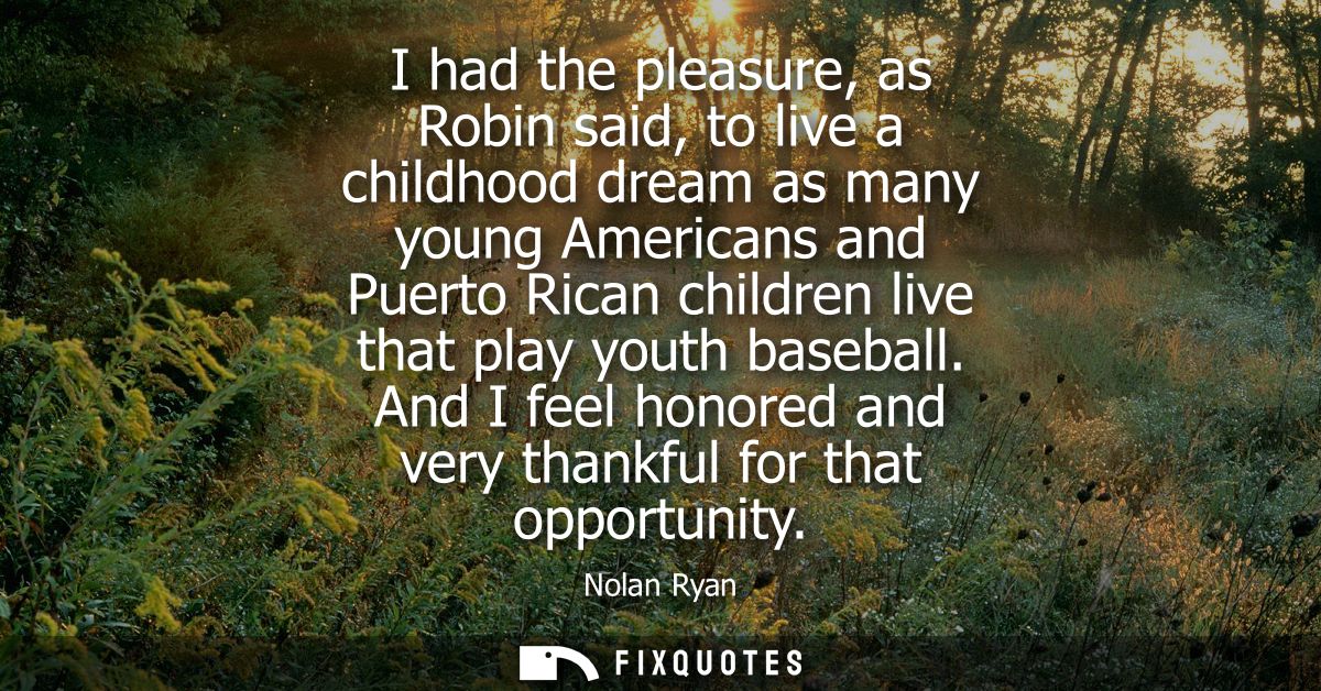 I had the pleasure, as Robin said, to live a childhood dream as many young Americans and Puerto Rican children live that