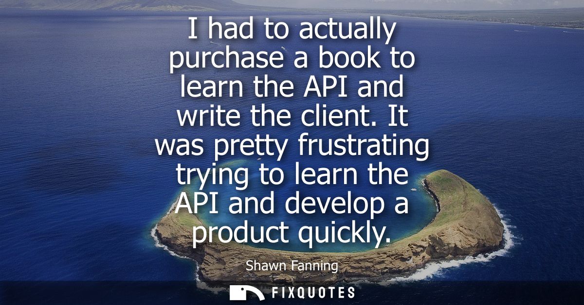 I had to actually purchase a book to learn the API and write the client. It was pretty frustrating trying to learn the A