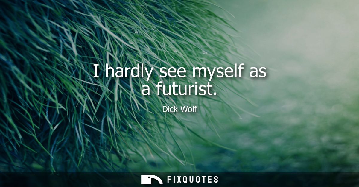 I hardly see myself as a futurist