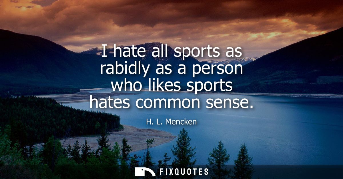 I hate all sports as rabidly as a person who likes sports hates common sense