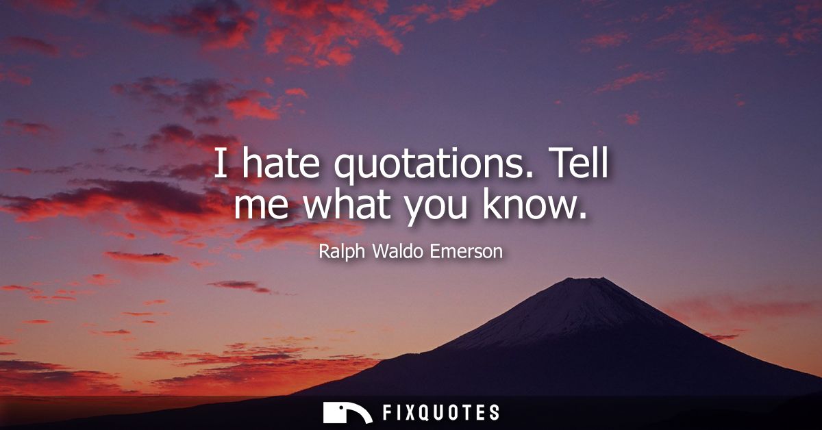 I hate quotations. Tell me what you know