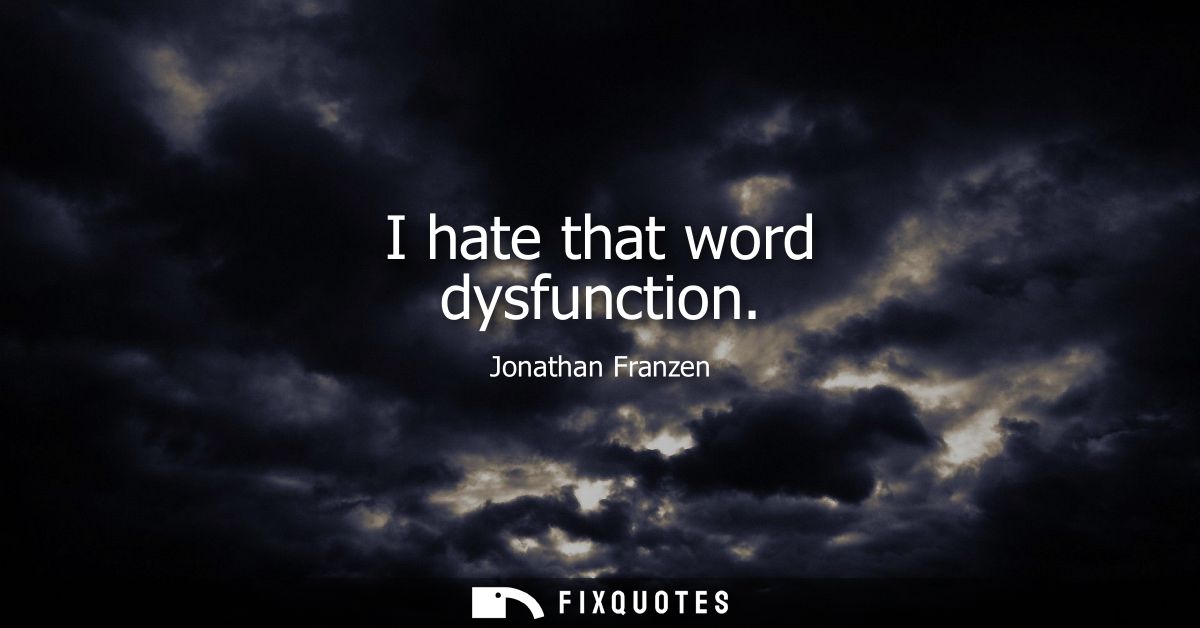I hate that word dysfunction