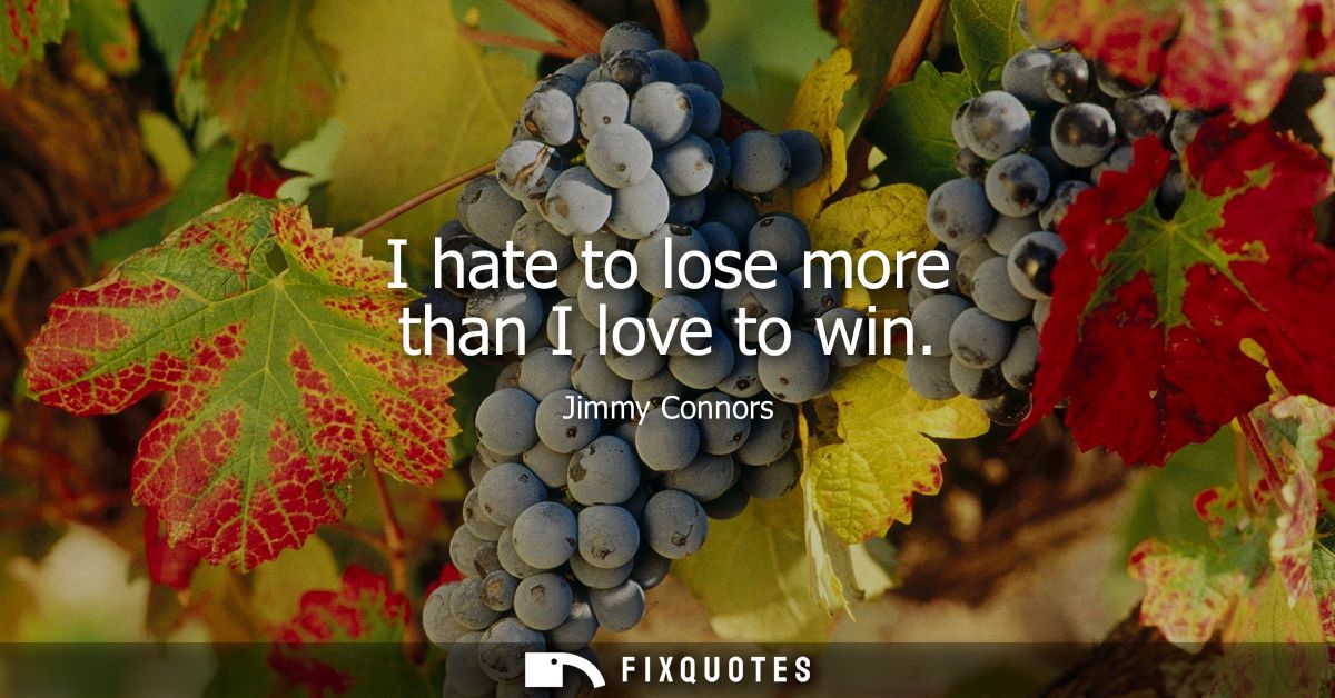 I hate to lose more than I love to win