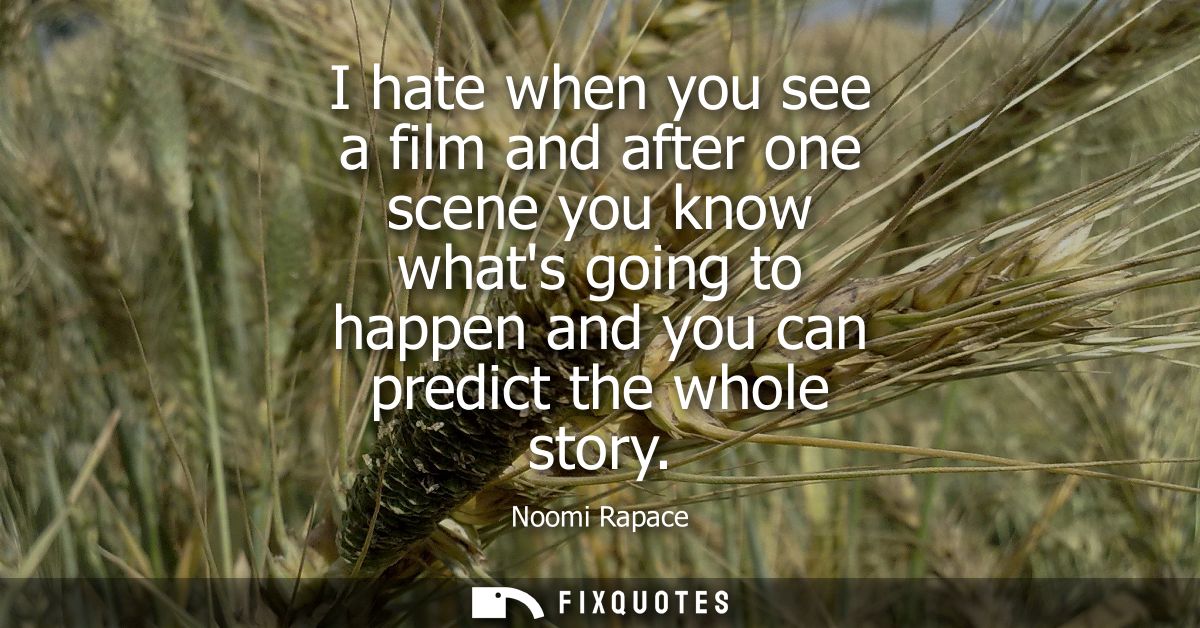 I hate when you see a film and after one scene you know whats going to happen and you can predict the whole story
