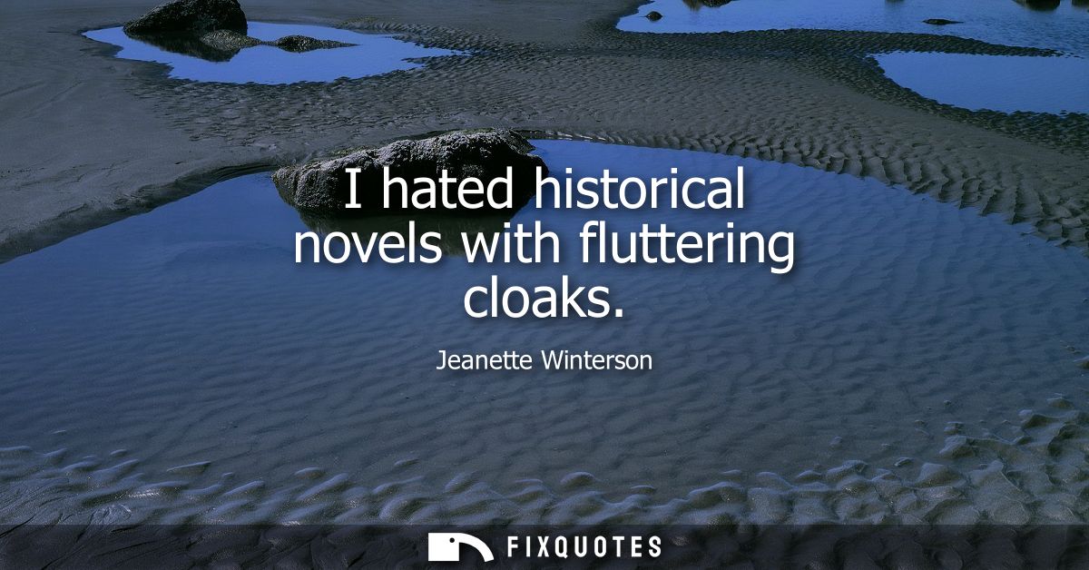 I hated historical novels with fluttering cloaks