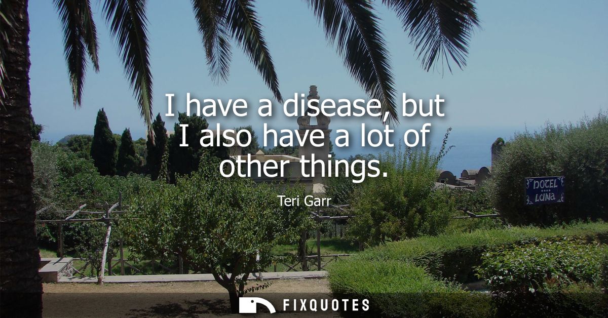 I have a disease, but I also have a lot of other things