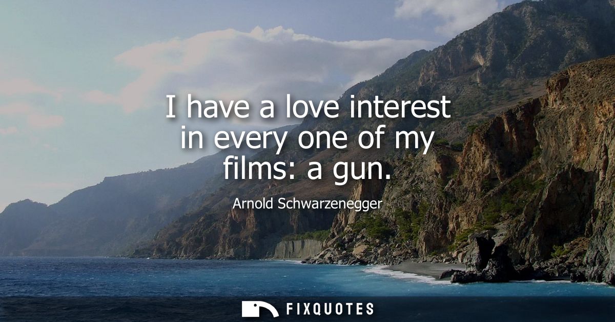I have a love interest in every one of my films: a gun