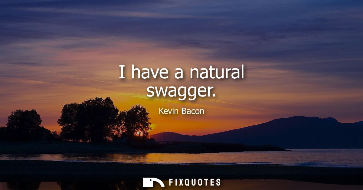 I have a natural swagger