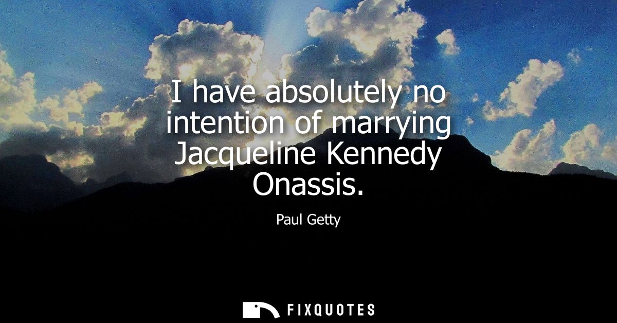 I have absolutely no intention of marrying Jacqueline Kennedy Onassis