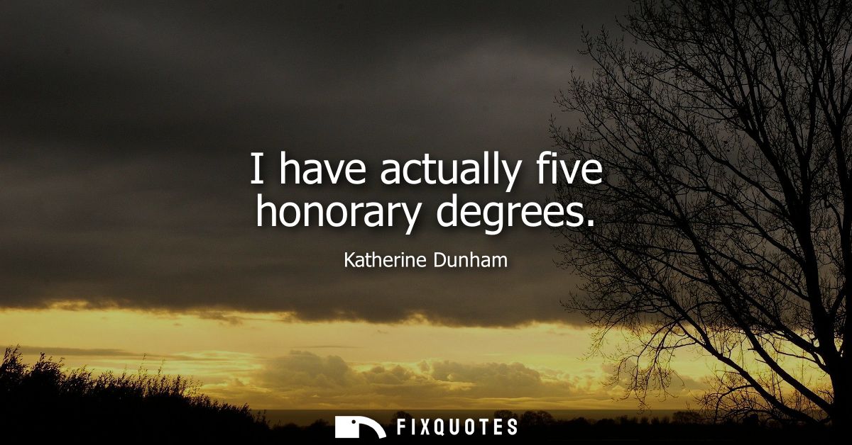 I have actually five honorary degrees