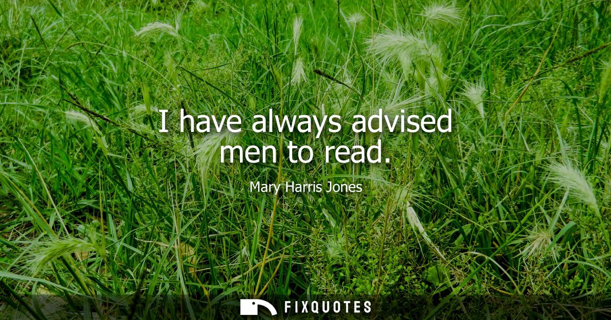 I have always advised men to read