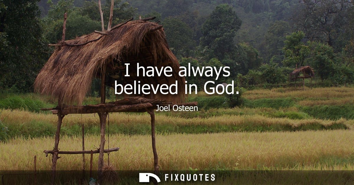 I have always believed in God