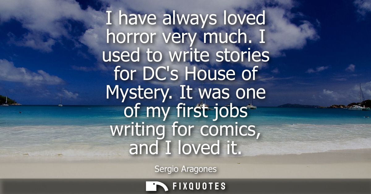 I have always loved horror very much. I used to write stories for DCs House of Mystery. It was one of my first jobs writ