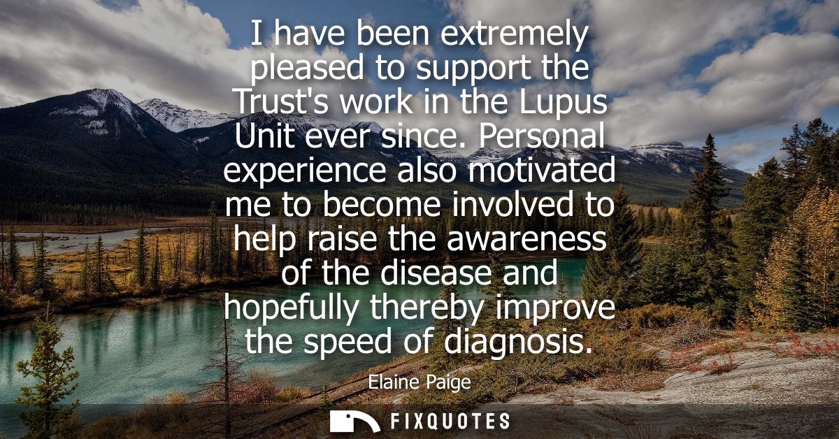 I have been extremely pleased to support the Trusts work in the Lupus Unit ever since. Personal experience also motivate
