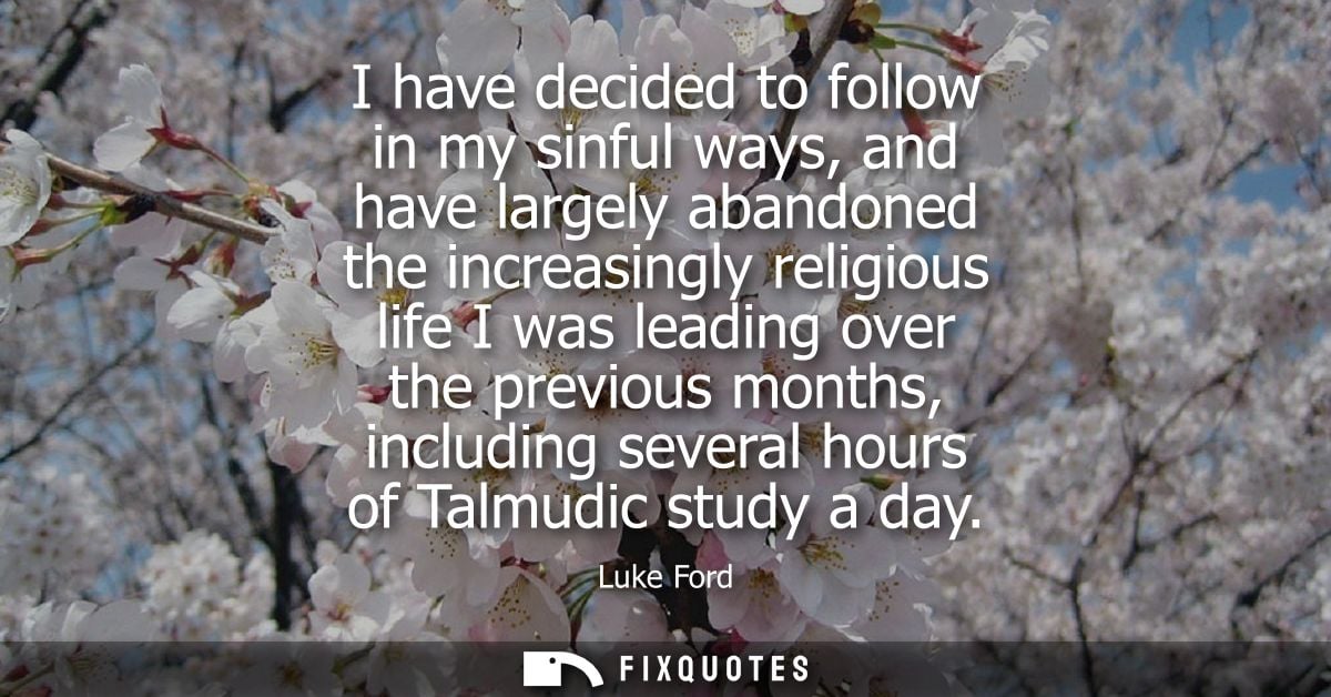 I have decided to follow in my sinful ways, and have largely abandoned the increasingly religious life I was leading ove