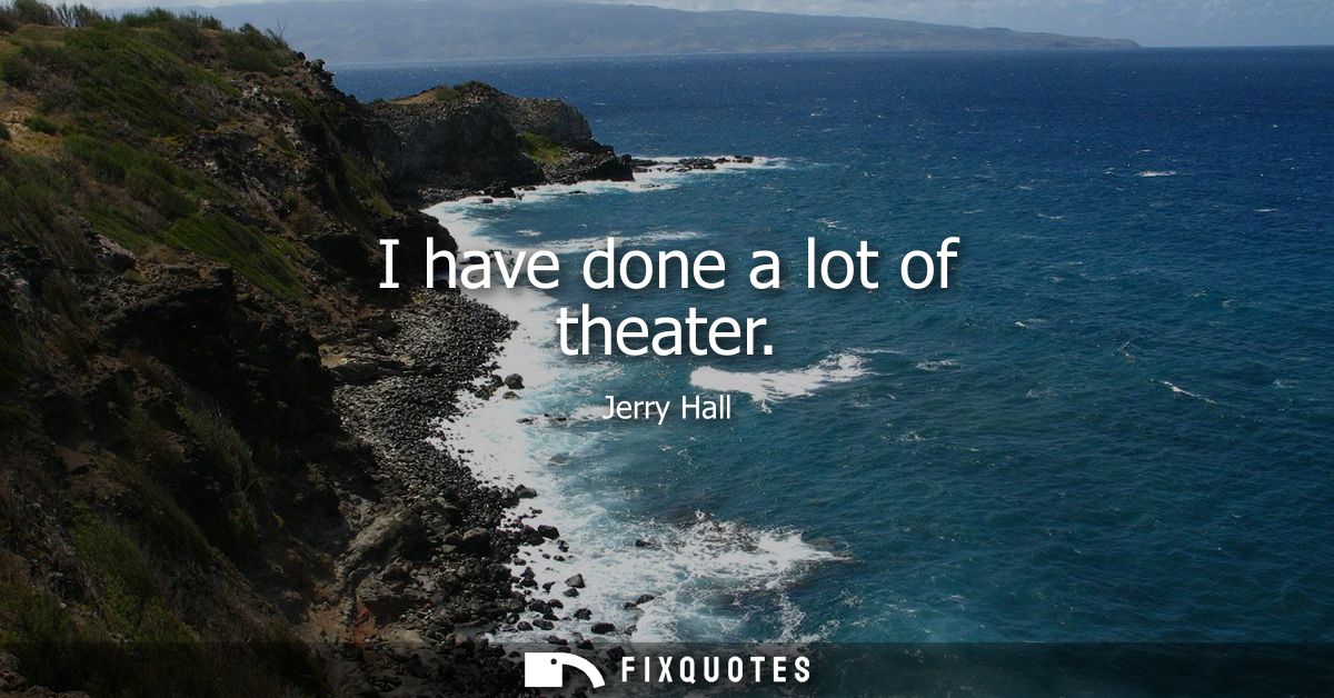 I have done a lot of theater
