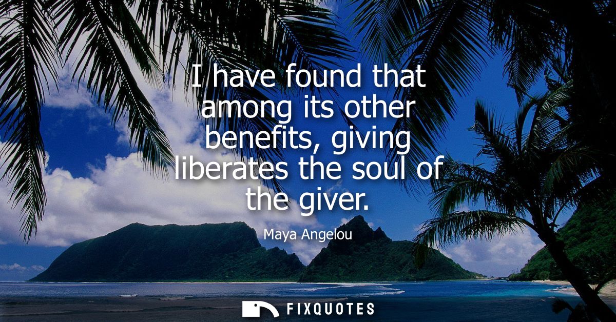 I have found that among its other benefits, giving liberates the soul of the giver