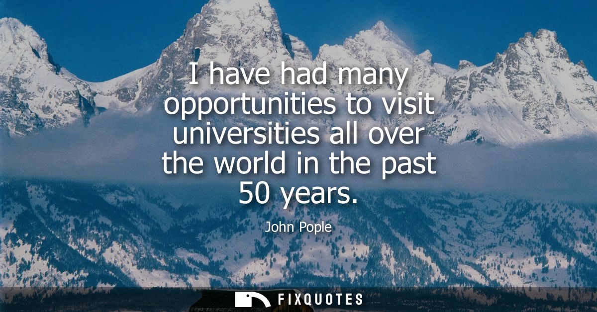 I have had many opportunities to visit universities all over the world in the past 50 years