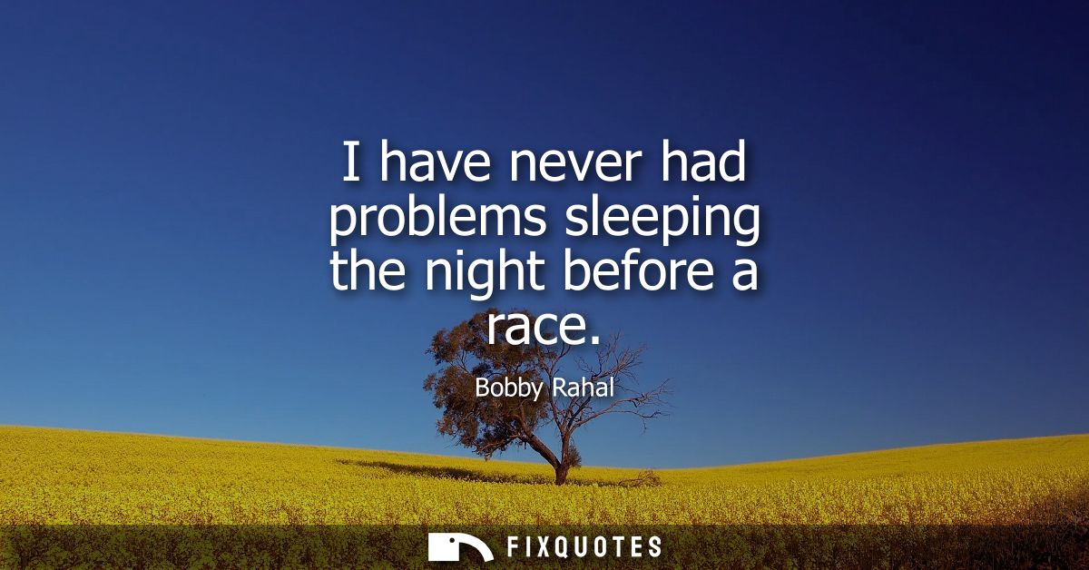 I have never had problems sleeping the night before a race