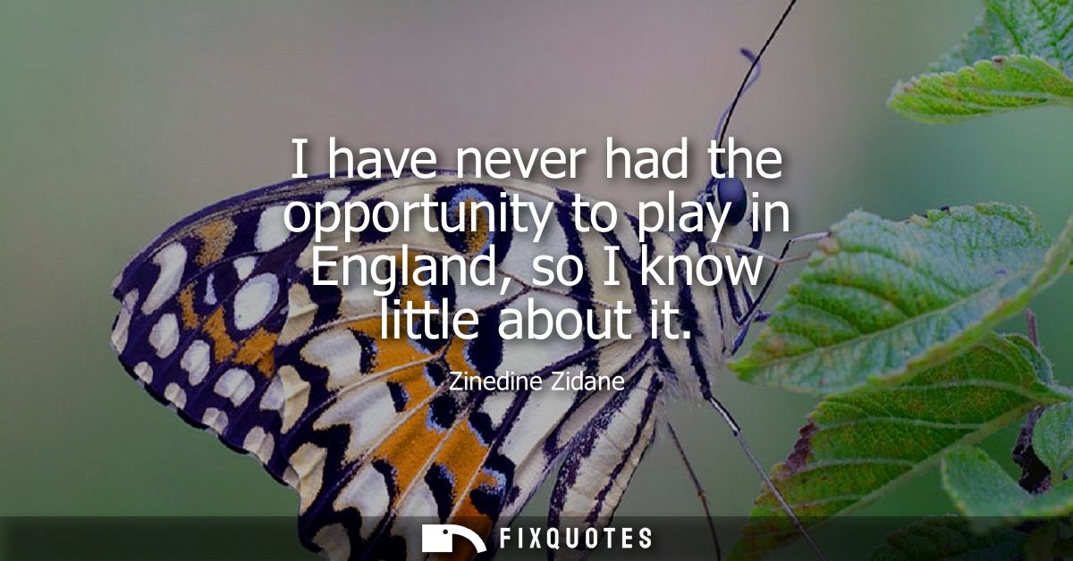 I have never had the opportunity to play in England, so I know little about it