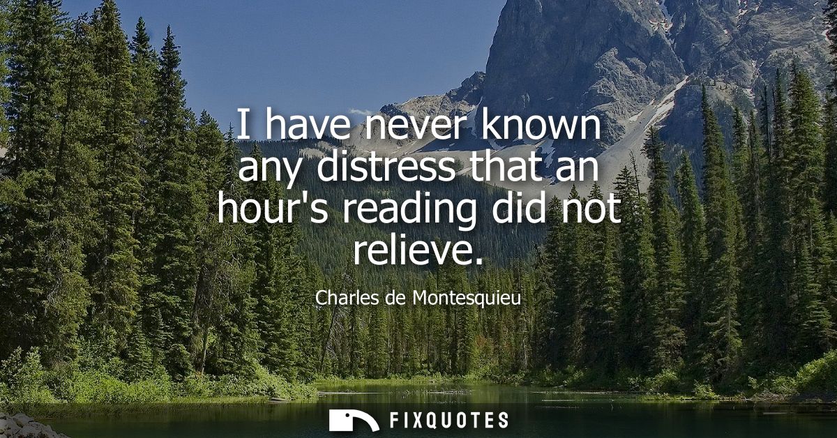 I have never known any distress that an hours reading did not relieve