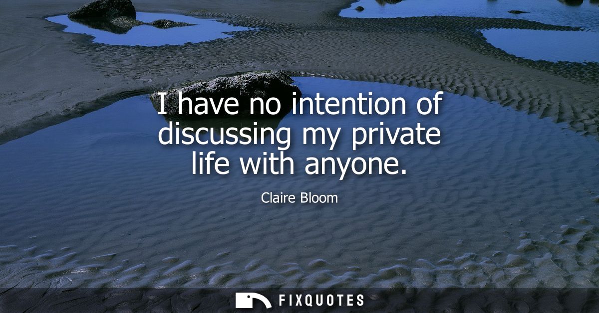 I have no intention of discussing my private life with anyone
