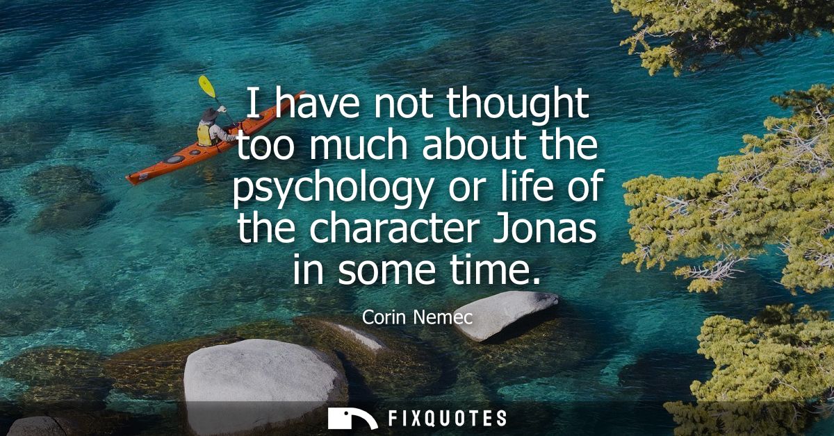 I have not thought too much about the psychology or life of the character Jonas in some time