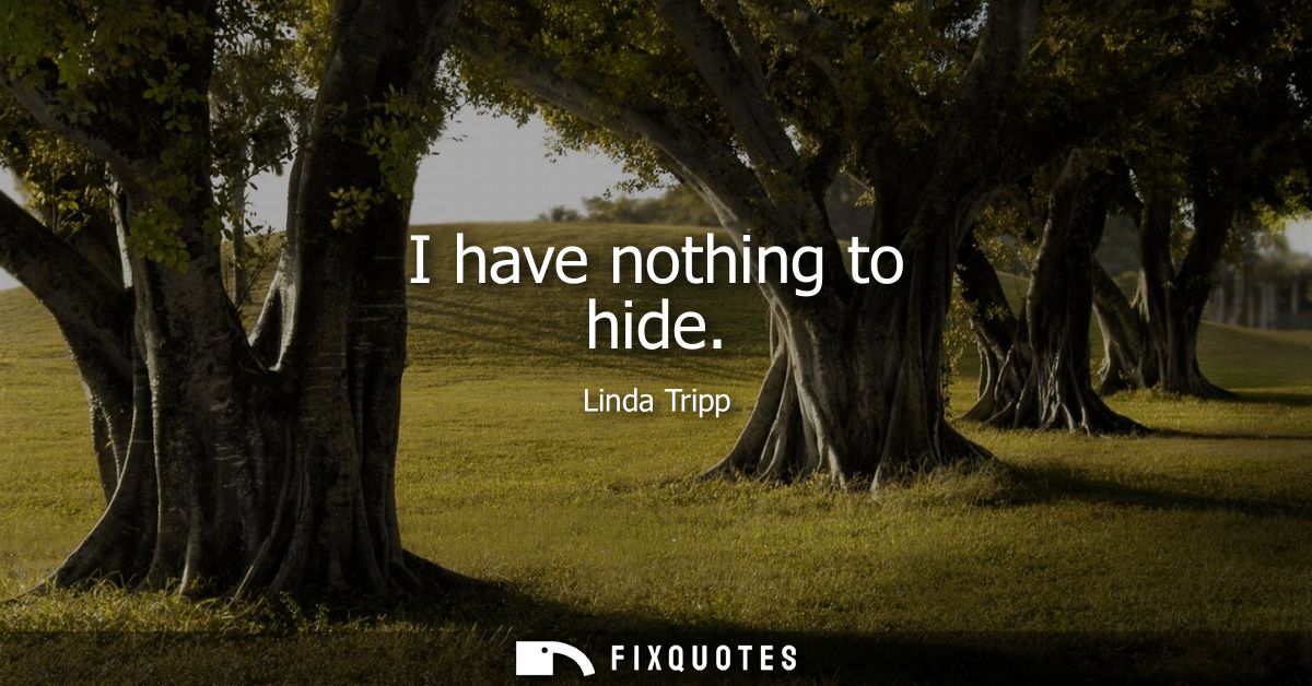 I have nothing to hide - Linda Tripp