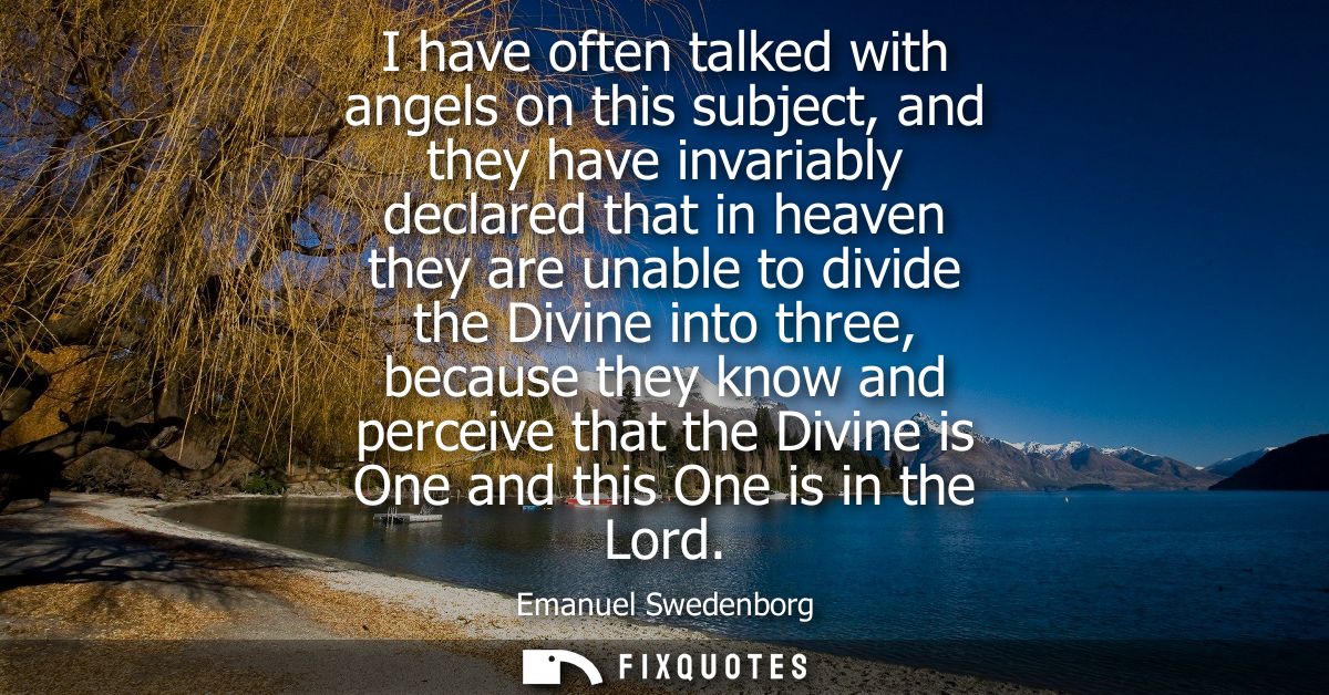 I have often talked with angels on this subject, and they have invariably declared that in heaven they are unable to div
