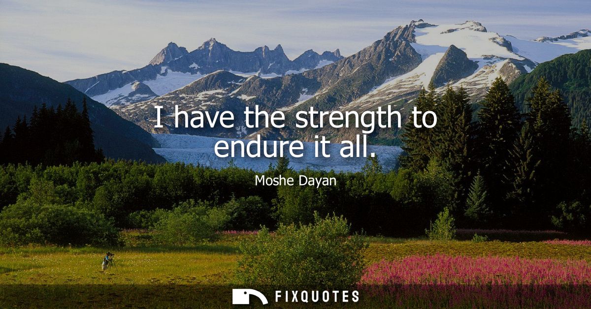 I have the strength to endure it all